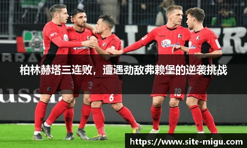 柏林赫塔三连败，遭遇劲敌弗赖堡的逆袭挑战