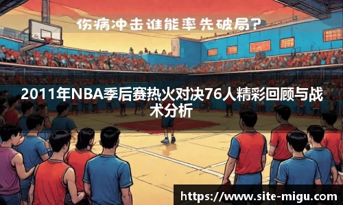 2011年NBA季后赛热火对决76人精彩回顾与战术分析