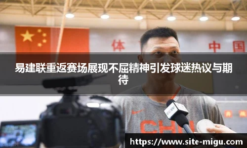 易建联重返赛场展现不屈精神引发球迷热议与期待