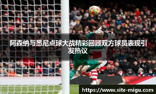 阿森纳与悉尼点球大战精彩回顾双方球员表现引发热议