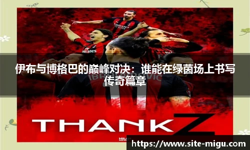 伊布与博格巴的巅峰对决：谁能在绿茵场上书写传奇篇章