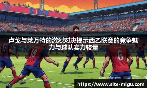 卢戈与莱万特的激烈对决揭示西乙联赛的竞争魅力与球队实力较量